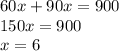 60x + 90x = 900 \\ 150x = 900 \\ x = 6 \\