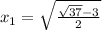 x_1 = \sqrt{\frac{\sqrt{37}-3}{2}}