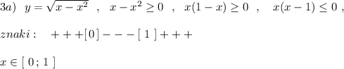 3a)\ \ y=\sqrt{x-x^2}\ \ ,\ \ x-x^2\geq 0\ \ ,\ \ x(1-x)\geq 0\ \ ,\ \ \ x(x-1)\leq 0\ ,\\\\znaki:\ \ \ +++[\, 0\, ]---[\ 1\ ]+++\\\\x\in [\ 0\, ;\, 1\ ]