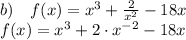 b) \quad f(x)=x^{3}+\frac{2}{x^{2}}-18x \\ f(x)=x^{3}+{2 \cdot {x}^{ - 2} } -18x \\