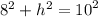 {8}^{2} + {h}^{2} = {10}^{2}