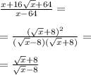 \frac{x+16\sqrt{x}+64}{x-64}=\\\\=\frac{(\sqrt{x}+8)^2 }{(\sqrt{x} -8)(\sqrt{x} +8)} =\\\\=\frac{\sqrt{x} +8}{\sqrt{x} -8}