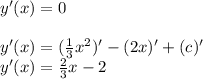 y'(x) = 0 \\ \\ y'(x) =(\frac{1}{3} x^2)'-(2x)' +(c)'\\ y'(x) =\frac{2}{3} x-2