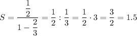 S=\dfrac{\dfrac{1}{2} }{1-\dfrac{2}{3} }=\dfrac{1}{2} :\dfrac{1}{3} =\dfrac{1}{2} \cdot3=\dfrac{3}{2} =1.5