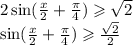 2 \sin( \frac{x}{2} + \frac{\pi}{4} ) \geqslant \sqrt{2} \\ \sin( \frac{x}{2} + \frac{\pi}{4} ) \geqslant \frac{ \sqrt{2} }{2}