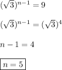 (\sqrt{3})^{n-1}=9\\\\(\sqrt{3})^{n-1}=(\sqrt{3})^{4}\\\\n-1=4\\\\\boxed{n=5}