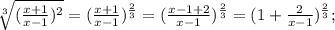 \sqrt[3]{(\frac{x+1}{x-1})^{2}}=(\frac{x+1}{x-1})^{\frac{2}{3}}=(\frac{x-1+2}{x-1})^{\frac{2}{3}}=(1+\frac{2}{x-1})^{\frac{2}{3}};