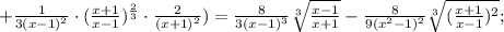 +\frac{1}{3(x-1)^{2}} \cdot (\frac{x+1}{x-1})^{\frac{2}{3}} \cdot \frac{2}{(x+1)^{2}})=\frac{8}{3(x-1)^{3}} \sqrt[3]{\frac{x-1}{x+1}}-\frac{8}{9(x^{2}-1)^{2}} \sqrt[3]{(\frac{x+1}{x-1})^{2}};