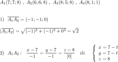 A_1(7;7;8)\ ,\ A_2(6;6;8)\ ,\ A_3(8;5;8)\ ,\ A_4(8;1;1)\\\\\\1)\ \ \overline{A_1A_2}=(-1;-1;0)\\\\|\overline{A_1A_2}|=\sqrt{(-1)^2+(-1)^2+0^2}=\sqrt2\\\\\\2)\ \ A_1A_2:\ \ \dfrac{x-7}{-1}=\dfrac{y-7}{-1}=\dfrac{z-8}{[0]}\ \ \ ili\ \ \ \ \left\{\begin{array}{l}x=7-t\\y=7-t\\z=8\end{array}\right