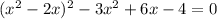 (x^{2} -2x)^2 -3x^{2} +6x-4=0