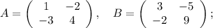 A=\left(\begin{array}{cc}1&-2\\-3&4\end{array}\right), \quad B=\left(\begin{array}{cc}3&-5\\-2&9\end{array}\right) ;