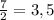 \frac{7}{2} =3,5