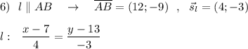 6)\ \ l\parallel AB\ \ \ \to \ \ \ \overline {AB}=(12;-9)\ \ ,\ \ \vec{s}_{l}=(4;-3)\\\\l:\ \ \dfrac{x-7}{4}=\dfrac{y-13}{-3}