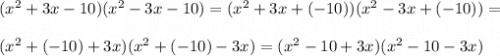 (x^2+3x-10)(x^2-3x-10)=(x^2+3x+(-10))(x^2-3x+(-10))=\\\\(x^2+(-10)+3x)(x^2+(-10)-3x)=(x^2-10+3x)(x^2-10-3x)