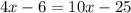 4x - 6 = 10x - 25