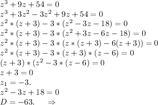 z^3+9z+54=0\\z^3+3z^2-3z^2+9z+54=0\\z^2*(z+3)-3*(z^2-3z-18)=0\\z^2*(z+3)-3*(z^2+3z-6z-18)=0\\z^2*(z+3)-3*(z*(z+3)-6(z+3))=0\\z^2*(z+3)-3*(z+3)*(z-6)=0\\(z+3)*(z^2-3*(z-6)=0\\z+3=0\\z_1=-3.\\z^2-3z+18=0\\D=-63.\ \ \ \ \Rightarrow\\