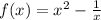 f(x)=x^2-\frac{1}{x}