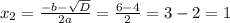 x_{2} = \frac{-b - \sqrt{D}}{2a} = \frac{6-4}{2} = 3 - 2 = 1