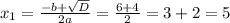 x_{1} = \frac{-b + \sqrt{D}}{2a} = \frac{6+4}{2} = 3 + 2 = 5