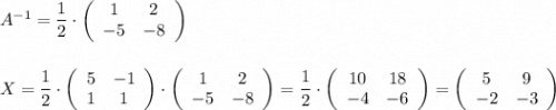 A^{-1}=\dfrac{1}{2}\cdot \left(\begin{array}{cc}1&2\\-5&-8\end{array}\right)\\\\\\X=\dfrac{1}{2}\cdot \left(\begin{array}{cc}5&-1\\1&1\end{array}\right)\cdot \left(\begin{array}{cc}1&2\\-5&-8\end{array}\right)=\dfrac{1}{2}\cdot \left(\begin{array}{cc}10&18\\-4&-6\end{array}\right)=\left(\begin{array}{cc}5&9\\-2&-3\end{array}\right)