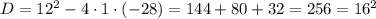 D = 12^2 - 4\cdot 1\cdot (-28) = 144 + 80 + 32 = 256 = 16^2