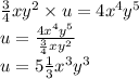 \frac{3}{4} xy {}^{2} \times u = 4x {}^{4} y {}^{5} \\ u = \frac{4x {}^{4}y {}^{5} }{ \frac{3}{4}xy {}^{2} } \\ u = 5 \frac{1}{3} x {}^{3} y {}^{3}