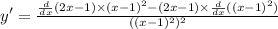 y'=\frac{\frac{d}{dx} (2x-1)\times(x-1)^2-(2x-1)\times\frac{d}{dx}((x-1)^2) }{((x-1)^2)^2}