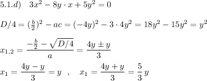 5.1.d)\ \ \ 3x^2-8y\cdot x+5y^2=0\\\\D/4=(\frac{b}{2})^2-ac=(-4y)^2-3\cdot 4y^2=18y^2-15y^2=y^2\\\\x_{1,2}=\dfrac{-\frac{b}{2}-\sqrt{D/4}}{a}=\dfrac{4y\pm y}{3}\\\\x_1=\dfrac{4y-y}{3}=y\ \ ,\ \ \ x_1=\dfrac{4y+y}{3}=\dfrac{5}{3}\, y