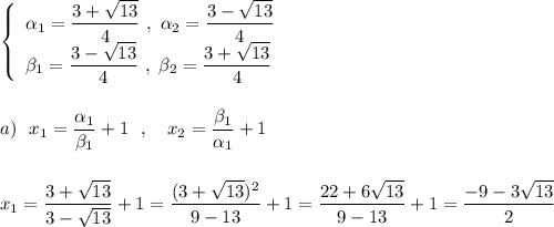 \left\{\begin{array}{l}\alpha _1=\dfrac{3+\sqrt{13}}{4}\ ,\ \alpha _2=\dfrac{3-\sqrt{13}}{4}\\\beta _{1}=\dfrac{3-\sqrt{13}}{4}\ ,\ \beta _2=\dfrac{3+\sqrt{13}}{4}\end{array}\right\\\\\\a)\ \ x_1=\dfrac{\alpha _1}{\beta _1}+1\ \ ,\ \ \ x_2=\dfrac{\beta _1}{\alpha _1}+1\\\\\\x_1=\dfrac{3+\sqrt{13}}{3-\sqrt{13}}+1=\dfrac{(3+\sqrt{13})^2}{9-13}+1=\dfrac{22+6\sqrt{13}}{9-13}+1=\dfrac{-9-3\sqrt{13}}{2}