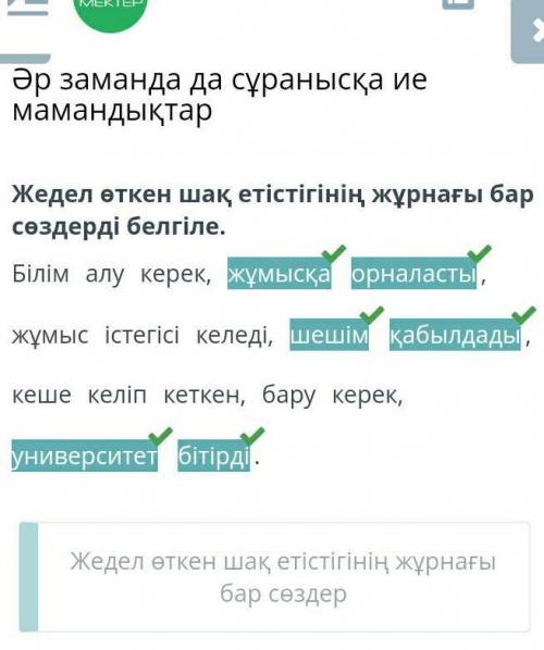 Жедел өткен шақ етістігінің жұрнағы бар сөздерді белгіле. Білім алу керек, жұмысқа орналасты, жұмыс