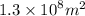 1.3 \times {10}^{8} {m}^{2}