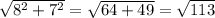 \sqrt{ {8}^{2} + {7}^{2} } = \sqrt{64 + 49} = \sqrt{113}