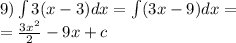 9)\int\limits3(x - 3)dx =\int\limits(3x - 9) dx = \\ = \frac{3 {x}^{2} }{2} - 9x + c \\