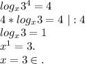 log_x3^4=4\\4*log_x3=4\ |:4\\log_x3=1\\x^1=3.\\x=3\in.\\