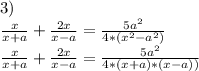 3)\\\frac{x}{x+a}+\frac{2x}{x-a} =\frac{5a^2 }{4*(x^2-a^2)}\\ \frac{x}{x+a}+\frac{2x}{x-a} =\frac{5a^2 }{4*(x+a)*(x-a))}\\