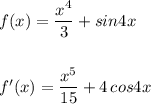 f(x)=\dfrac{x^4}{3}+sin4x\\\\\\f'(x)=\dfrac{x^5}{15}+4\, cos4x