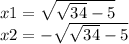 x1 = \sqrt{ \sqrt{34} - 5} \\ x2 = - \sqrt{ \sqrt{34} - 5}