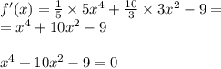 f'(x) = \frac{1}{5} \times 5 {x}^{4} + \frac{10}{3} \times 3 {x}^{2} - 9 = \\ = {x}^{4} + 10 {x}^{2} - 9 \\ \\ {x}^{4} + 10 {x}^{2} - 9 = 0