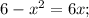 6-x^{2}=6x;