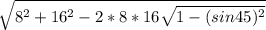 \sqrt{8^2+16^2-2*8*16\sqrt{1-(sin45)^2} }