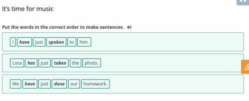 Put the words in the correct order to make sentences. have I just spoken to him. Lora just has photo