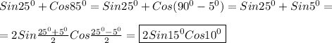 Sin25^{0}+Cos85^{0}=Sin25^{0}+Cos(90^{0}-5^{0})=Sin25^{0}+Sin5^{0} =\\\\=2Sin\frac{25^{0}+5^{0}}{2}Cos\frac{25^{0}-5^{0}}{2}=\boxed{2Sin15^{0}Cos10^{0}}