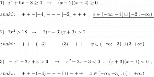 1)\ \ x^2+6x+8\geq 0\ \ \to \ \ \ (x+2)(x+4)\geq 0\ \ ,\\\\znaki:\ \ \ +++[-4\, ]---[-2\, ]+++\ \ \ \underline {x\in (-\infty ;-4\, ]\cup [\, -2\ ;+\infty )\ }\\\\\\2)\ \ 2x^218\ \ \to \ \ \ 2(x-3)(x+3)0\\\\znaki:\ \ \ +++(-3)---(3)+++\ \ \ \underline {\ x\in (-\infty ;-3)\cup (3;+\infty )\ }\\\\\\3)\ \ -x^2-2x+30\ \ \ \to \ \ \ x^2+2x-3