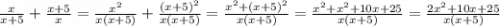 \frac{x}{x+5} +\frac{x+5}{x}=\frac{x^2}{x(x+5)} +\frac{(x+5)^2}{x(x+5)}=\frac{x^2+(x+5)^2}{x(x+5)} =\frac{x^2+x^2+10x+25}{x(x+5)}=\frac{2x^2+10x+25}{x(x+5)}