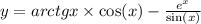 y= arctgx \times \cos(x) - \frac{ {e}^{x} }{ \sin(x) } \\