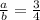 \frac{a}{b} =\frac{3}{4}