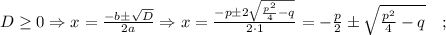 D \geq 0 \Rightarrow x=\frac{-b \pm \sqrt{D}}{2a} \Rightarrow x=\frac{-p \pm 2\sqrt{\frac{p^{2}}{4}-q}}{2 \cdot 1}=-\frac{p}{2} \pm \sqrt{\frac{p^{2}}{4}-q} \quad ;