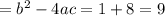 =b^2-4ac=1+8=9