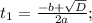 t_{1}=\frac{-b+\sqrt{D}}{2a};