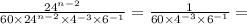 \frac{ {24}^{n - 2} }{60 \times {24}^{n - 2} \times {4}^{ - 3} \times {6}^{ - 1}} = \frac{1}{60 \times {4}^{ - 3} \times {6}^{ - 1}} =